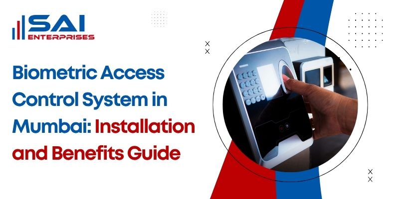 Biometric Access Control System in Mumbai: Installation and Benefits Guide