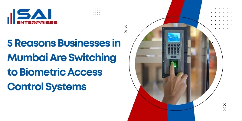 5 Reasons Businesses in Mumbai Are Switching to Biometric Access Control Systems